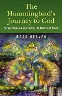 Kolibriho cesta k Bohu: Hmíbik: pohľad na San Pedro, kaktus videnia a andské metódy liečenia duše - The Hummingbird's Journey to God: Perspectives on San Pedro, the Cactus of Vision & Andean Soul Healing Methods