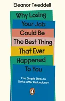 Prečo môže byť strata zamestnania tou najlepšou vecou, ktorá sa vám kedy stala - Päť jednoduchých krokov, ako prosperovať po prepustení - Why Losing Your Job Could be the Best Thing That Ever Happened to You - Five Simple Steps to Thrive after Redundancy