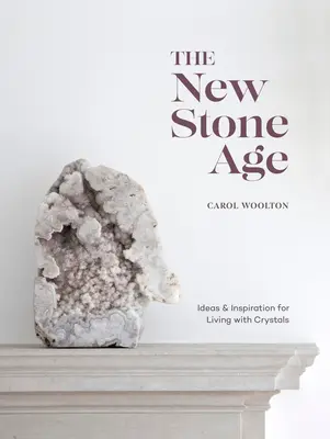 Nový vek kameňa: nápady a inšpirácie pre život s kryštálmi - The New Stone Age: Ideas and Inspiration for Living with Crystals
