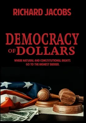 Demokracia dolárov: Kde sa prirodzené a ústavné práva dostávajú k najvyššej ponuke - Democracy of Dollars: Where Natural and Constitutional Rights Go To the Highest Bidder