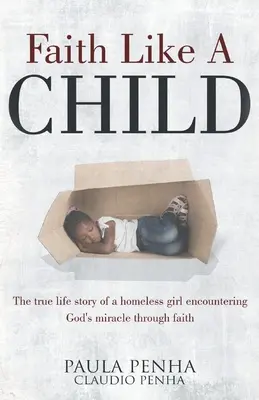 Viera ako dieťa: Skutočný životný príbeh dievčaťa bez domova, ktoré sa prostredníctvom viery stretlo s Božím zázrakom - Faith Like A Child: The true life story of a homeless girl encountering God's miracle through faith