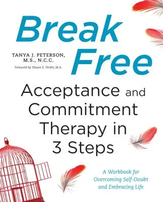 Oslobodiť sa: Terapia prijatia a záväzkov v 3 krokoch: Pracovný zošit na prekonanie pochybností o sebe a prijatie života - Break Free: Acceptance and Commitment Therapy in 3 Steps: A Workbook for Overcoming Self-Doubt and Embracing Life