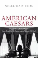 Americkí cisári - Životy prezidentov USA od Franklina D. Roosevelta po Georgea W. Busha - American Caesars - Lives of the US Presidents, from Franklin D. Roosevelt to George W. Bush