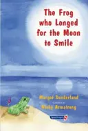 Žabiak, ktorý túžil po úsmeve mesiaca: Príbeh pre deti, ktoré túžia po niekom, koho majú radi - The Frog Who Longed for the Moon to Smile: A Story for Children Who Yearn for Someone They Love