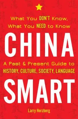 Čína inteligentná: Sprievodca minulosťou a súčasnosťou: História, kultúra, spoločnosť, jazyk: Čo neviete, čo musíte vedieť - China Smart: What You Don't Know, What You Need to Know-- A Past & Present Guide to History, Culture, Society, Language