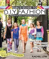 Girl's Guide to DIY Fashion: Navrhnite a ušite 5 kompletných outfitov - Mood Boards - Fashion Sketching - Choosing Fabric - Adding Style - Girl's Guide to DIY Fashion: Design & Sew 5 Complete Outfits - Mood Boards - Fashion Sketching - Choosing Fabric - Adding Style