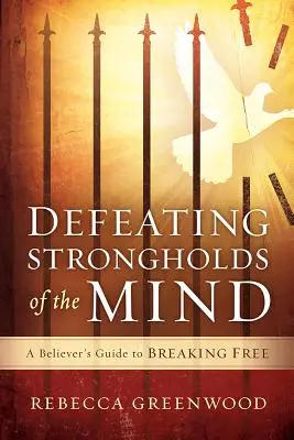 Porazenie pevností mysle: Sprievodca veriaceho, ako sa oslobodiť - Defeating Strongholds of the Mind: A Believer's Guide to Breaking Free