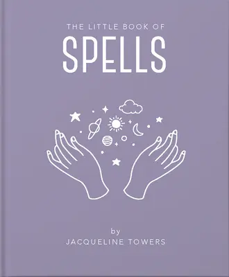 Malá kniha kúziel: Praktický úvod do všetkého, čo potrebujete vedieť, aby ste si zlepšili život pomocou kúziel - The Little Book of Spells: A Practical Introduction to Everything You Need to Know to Enhance Your Life Using Spells