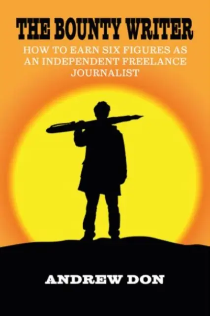 Bounty Writer - Ako zarobiť šesťmiestnu sumu ako nezávislý novinár na voľnej nohe - Bounty Writer - How to Earn Six Figures as an Independent Freelance Journalist