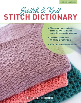 Switch & Knit Stitch Dictionary: * Prispôsobte si viac ako 85 vzorov stehov: Vyberte si ľubovoľnú priadzu a ktorýkoľvek z 12 vzorov na kravaty, čiapky, svetre a iné - Switch & Knit Stitch Dictionary: Choose Any Yarn and Any of the 12 Patterns for Cowls, Hats, Sweaters & More * Customize with Over 85 Stitch Patterns