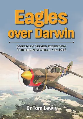 Orly nad Darwinom: Americkí letci brániaci severnú Austráliu v roku 1942 - Eagles Over Darwin: American Airmen Defending Northern Australia in 1942