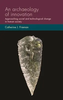 Archeológia inovácií: Archeológia: prístup k sociálnym a technologickým zmenám v ľudskej spoločnosti - An archaeology of innovation: Approaching social and technological change in human society