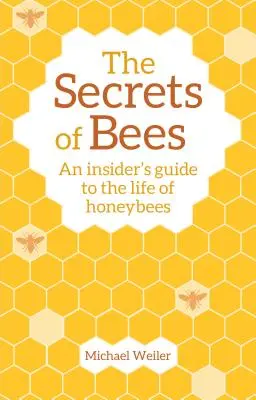 Tajomstvá včiel: Tajomstvá včely medonosnej - zasvätený sprievodca životom včiel - The Secrets of Bees: An Insider's Guide to the Life of Honeybees