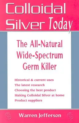Koloidné striebro dnes: Strieborné koloidné striebro: úplne prirodzený širokospektrálny zabijak choroboplodných zárodkov - Colloidal Silver Today: The All-Natural, Wide-Spectrum Germ Killer