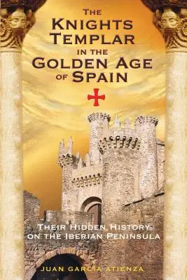 Templári v zlatom veku Španielska: Ich skrytá história na Pyrenejskom polostrove - The Knights Templar in the Golden Age of Spain: Their Hidden History on the Iberian Peninsula