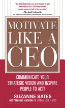 Motivujte ako riaditeľ: Motivuj ako človek: komunikuj svoju strategickú víziu a inšpiruj ľudí k činom! - Motivate Like a Ceo: Communicate Your Strategic Vision and Inspire People to Act!