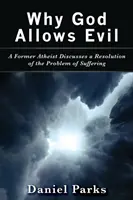 Prečo Boh dopúšťa zlo: Bývalý ateista diskutuje o riešení problému utrpenia - Why God Allows Evil: A Former Atheist Discusses a Resolution of the Problem of Suffering