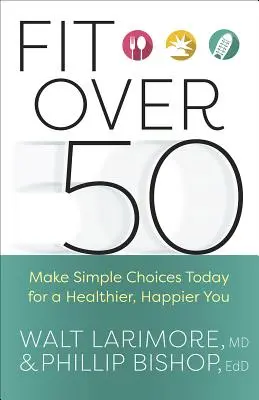 Fit po päťdesiatke: Urobte dnes jednoduché rozhodnutia pre zdravšie a šťastnejšie telo - Fit Over 50: Make Simple Choices Today for a Healthier, Happier You