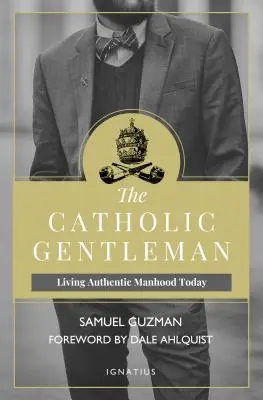 Katolícky džentlmen: Knižka Katolík: Žiť autentickú mužnosť dnes - The Catholic Gentleman: Living Authentic Manhood Today