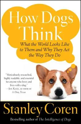 Ako myslia psy: Ako vyzerá svet pre nich a prečo sa správajú tak, ako sa správajú - How Dogs Think: What the World Looks Like to Them and Why They Act the Way They Do