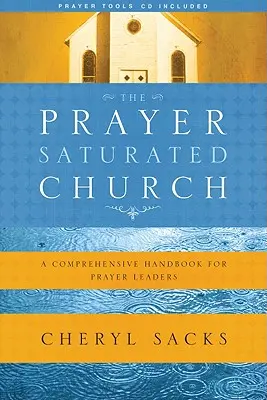 Modlitbou nasýtená cirkev: Komplexná príručka pre vedúcich modlitieb [s CD] - The Prayer-Saturated Church: A Comprehensive Handbook for Prayer Leaders [With CD]