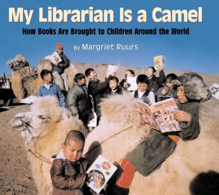 Môj knihovník je ťava: Ako sa knihy dostávajú k deťom na celom svete - My Librarian Is a Camel: How Books Are Brought to Children Around the World