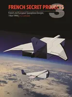 Francúzske tajné projekty 3: Francúzske a európske projekty vesmírnych lietadiel 1964-1994 - French Secret Projects 3: French & European Spaceplane Designs 1964-1994