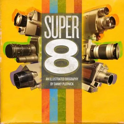 Super 8: Ilustrovaná história - Super 8: An Illustrated History