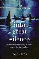 Do veľkého ticha: Spomienky na objavovanie a stratu medzi miznúcimi kosatkami - Into Great Silence: A Memoir of Discovery and Loss among Vanishing Orcas