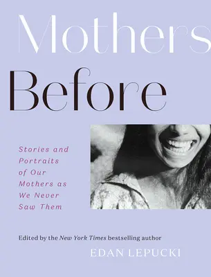 Matky pred: Príbehy a portréty našich matiek, ako sme ich nikdy nevideli. - Mothers Before: Stories and Portraits of Our Mothers as We Never Saw Them