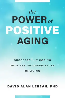 Sila pozitívneho starnutia: Úspešné zvládanie nepríjemností starnutia - The Power of Positive Aging: Successfully Coping with the Inconveniences of Aging