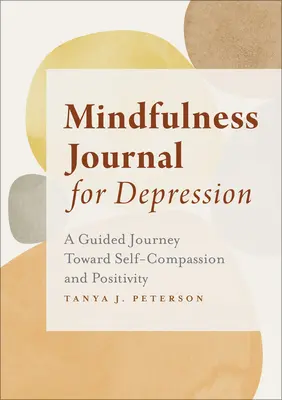 Mindfulness Journal for Depression (Denník všímavosti pri depresii): Vedená cesta k súcitu so sebou samým a pozitívnemu naladeniu - Mindfulness Journal for Depression: A Guided Journey Toward Self-Compassion and Positivity