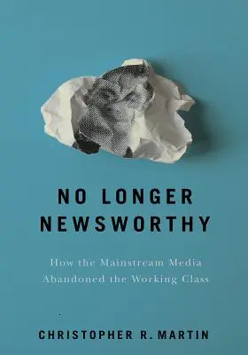 Už nie je hodný pozornosti: Ako mainstreamové médiá opustili pracujúcu triedu - No Longer Newsworthy: How the Mainstream Media Abandoned the Working Class