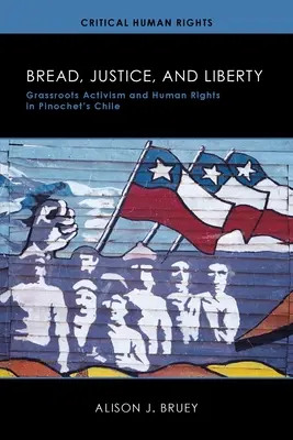 Chlieb, spravodlivosť a sloboda: Sloboda, právo a spravodlivosť: občiansky aktivizmus a ľudské práva v Pinochetovom Čile - Bread, Justice, and Liberty: Grassroots Activism and Human Rights in Pinochet's Chile