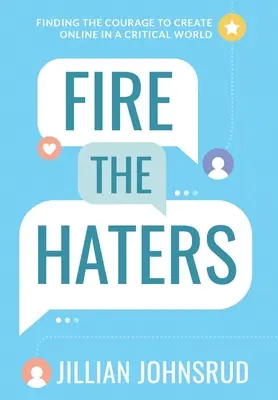 Vyhodiť nenávidiacich: Nájsť odvahu tvoriť online v kritickom svete - Fire the Haters: Finding Courage to Create Online in a Critical World