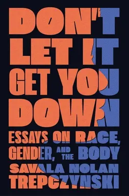 Nenechaj sa tým zraziť: Eseje o rase, pohlaví a tele (Don't Let It Get You Down: Essays on Race, Gender, and the Body) - Don't Let It Get You Down: Essays on Race, Gender, and the Body