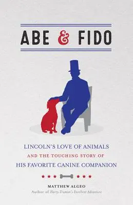 Abe a Fido: Lincolnova láska k zvieratám a dojímavý príbeh jeho obľúbeného psieho spoločníka - Abe & Fido: Lincoln's Love of Animals and the Touching Story of His Favorite Canine Companion