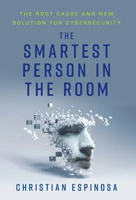 Najchytrejší človek v miestnosti: Najmúdrejší človek: Základná príčina a nové riešenie pre kybernetickú bezpečnosť (The Root Cause and New Solution for Cybersecurity) - The Smartest Person in the Room: The Root Cause and New Solution for Cybersecurity