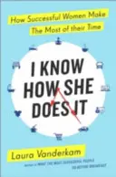 Viem, ako to robí - Ako úspešné ženy využívajú svoj čas naplno - I Know How She Does It - How Successful Women Make the Most of their Time