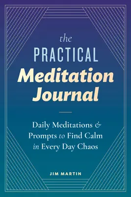 Praktický meditačný denník: Denné meditácie a podnety na nájdenie pokoja v každodennom chaose - The Practical Meditation Journal: Daily Meditations and Prompts to Find Calm in Everyday Chaos