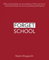 Zabudnite na školu: Prečo mladí ľudia dosahujú úspechy podľa vlastných predstáv a čo môžu školy urobiť, aby nezaostali - Forget School: Why Young People Are Succeeding on Their Own Terms and What Schools Can Do to Avoid Being Left Behind
