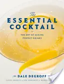 The Essential Cocktail: Umenie miešania dokonalých nápojov - The Essential Cocktail: The Art of Mixing Perfect Drinks