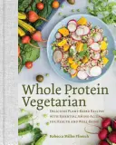 Celobielkovinový vegetarián: Chutné recepty na rastlinnej báze s esenciálnymi aminokyselinami pre zdravie a pohodu - Whole Protein Vegetarian: Delicious Plant-Based Recipes with Essential Amino Acids for Health and Well-Being
