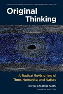 Originálne myslenie: Radikálna revízia času, ľudskosti a prírody - Original Thinking: A Radical Revisioning of Time, Humanity, and Nature