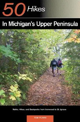Sprievodca objaviteľa 50 túr po hornom polostrove Michiganu: Ignace: Prechádzky, túry a batohy od Ironwoodu po St. - Explorer's Guide 50 Hikes in Michigan's Upper Peninsula: Walks, Hikes & Backpacks from Ironwood to St. Ignace