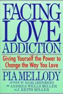 Tvárou v tvár závislosti od lásky: Dajte si silu zmeniť spôsob, akým milujete - Facing Love Addiction: Giving Yourself the Power to Change the Way You Love