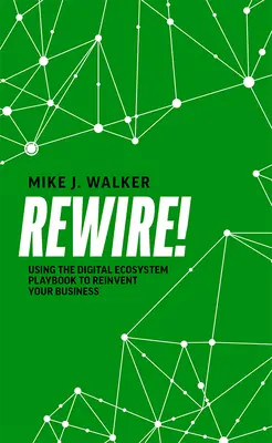Rewire!: Vydanie knihy Rewire: Digitálny ekosystém na vynovenie vášho podnikania (Digital Ecosystem Playbook to Reinvent Your Business) - Rewire!: Using the Digital Ecosystem Playbook to Reinvent Your Business