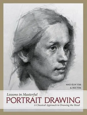 Lekcie majstrovskej portrétnej kresby: Klasický prístup ku kresleniu hlavy - Lessons in Masterful Portrait Drawing: A Classical Approach to Drawing the Head