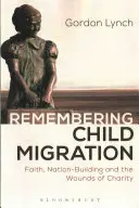 Spomienka na detskú migráciu: Viera, budovanie národa a rany milosrdenstva - Remembering Child Migration: Faith, Nation-Building and the Wounds of Charity