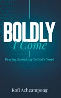 Odvážne prichádzam: Modlitba podľa Božieho slova - Boldly I Come: Praying According to God's Word